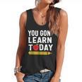 You Gon' Learn Today First Day Of School Teacher Men Women Kids Flowy Tank, trending gift You Gon' Learn Today First Day Of School Teacher Men Women Kids Flowy Tank, trending gift