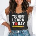 You Gon' Learn Today First Day Of School Teacher Men Women Kids Flowy Tank, funny gift You Gon' Learn Today First Day Of School Teacher Men Women Kids Flowy Tank, funny gift