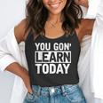 You Gon Learn Today Teacher Teaching Flowy Tank, funny gift