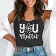 You Matter Science Teacher Chemistry Biology Kindness Kind Flowy Tank, funny gift You Matter Science Teacher Chemistry Biology Kindness Kind Flowy Tank, funny gift
