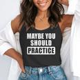 Maybe You Should Practice Music Teacher Band Director Flowy Tank, funny gift