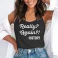 Really Again History History Teacher Saying T-Shirt Flowy Tank, funny gift Really Again History History Teacher Saying T-Shirt Flowy Tank, funny gift