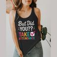 But Did You Take Attendance Teacher Back To School Flowy Tank, funny design But Did You Take Attendance Teacher Back To School Flowy Tank, funny design