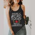Having a Weird Teacher Builds Character School Teacher Flowy Tank, funny design