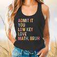 Admit It You Low Key Love Math Bruh Math Teacher Flowy Tank, gift for family, gift for coworker