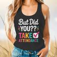 But Did You Take Attendance Teacher Back To School Flowy Tank, gift for family, gift for coworker But Did You Take Attendance Teacher Back To School Flowy Tank, gift for family, gift for coworker