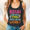 Bruh Did You Even Show Your Work Humorous Math Teacher Flowy Tank, gift for family, gift for coworker Bruh Did You Even Show Your Work Humorous Math Teacher Flowy Tank, gift for family, gift for coworker