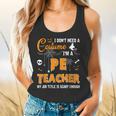 I Don't Need A Costume I'm A Pe Teacher Halloween Men Women Flowy Tank, gift for family, gift for coworker I Don't Need A Costume I'm A Pe Teacher Halloween Men Women Flowy Tank, gift for family, gift for coworker