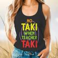 No Taki When Teacher Taki Education Classroom Teacher Flowy Tank, gift for family, gift for coworker No Taki When Teacher Taki Education Classroom Teacher Flowy Tank, gift for family, gift for coworker