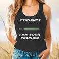 Students I Am Your Teacher T-Shirt Flowy Tank, gift for family, gift for coworker