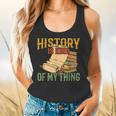 History Is Kind Of My Thing Historian Historic Teacher Job Flowy Tank, gift for family, gift for coworker