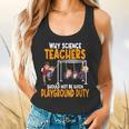 Why Science Teachers Should Not Be Given Playground Duty For Men Women Flowy Tank, gift for family, gift for coworker Why Science Teachers Should Not Be Given Playground Duty For Men Women Flowy Tank, gift for family, gift for coworker
