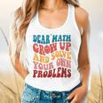 Dear Math Grow Up And Solve Your Own Problems Teens Teacher Flowy Tank, gift for family, gift for coworker Dear Math Grow Up And Solve Your Own Problems Teens Teacher Flowy Tank, gift for family, gift for coworker