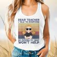 Dear Teacher I Talk To Everyone So Moving My Seat Won’t Help Flowy Tank, gift for family, gift for coworker