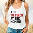 Quote A Lot To Teach At The Moment Teacher Women Flowy Tank, gift for family, gift for coworker