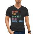 Admit It You Low Key Love Math Bruh Teacher Nerdy Math Men's V-Neck T-Shirt, trending gift Admit It You Low Key Love Math Bruh Teacher Nerdy Math Men's V-Neck T-Shirt, trending gift