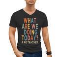 What Are We Doing Today PE Teacher Men's V-Neck T-Shirt, Pe Teacher Gifts, trending gift What Are We Doing Today PE Teacher Men's V-Neck T-Shirt, Pe Teacher Gifts, trending gift