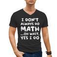 I Don't Always Do Math Math Teacher Back To School Men's V-Neck T-Shirt, trending gift I Don't Always Do Math Math Teacher Back To School Men's V-Neck T-Shirt, trending gift