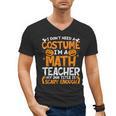 I Don't Need A Costume I'm Math Teacher Costume Halloween Men's V-Neck T-Shirt, trending gift