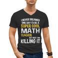 I Never Dreamed One Day I'd Be A Cool Math Teacher Men's V-Neck T-Shirt, trending gift I Never Dreamed One Day I'd Be A Cool Math Teacher Men's V-Neck T-Shirt, trending gift