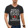 Having a Weird Teacher Builds Character School Teacher Men's V-Neck T-Shirt, trending gift Having a Weird Teacher Builds Character School Teacher Men's V-Neck T-Shirt, trending gift