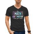 The Math Ain't Mathin Math Teacher Men's V-Neck T-Shirt, trending gift The Math Ain't Mathin Math Teacher Men's V-Neck T-Shirt, trending gift
