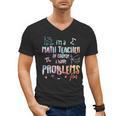 Im A Math Teacher Of Course I Have Problems Men Women Men's V-Neck T-Shirt, trending gift