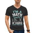 Im A Math Teacher Of Course I Have Problems Teacher Men's V-Neck T-Shirt, trending gift Im A Math Teacher Of Course I Have Problems Teacher Men's V-Neck T-Shirt, trending gift
