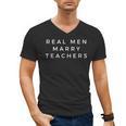 Real Men Marry Teachers For Men Future Husband Saying Men's V-Neck T-Shirt, trending gift Real Men Marry Teachers For Men Future Husband Saying Men's V-Neck T-Shirt, trending gift