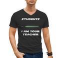 Students I Am Your Teacher T-Shirt Men's V-Neck T-Shirt, trending gift Students I Am Your Teacher T-Shirt Men's V-Neck T-Shirt, trending gift