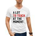 Quote A Lot To Teach At The Moment Teacher Women Men's V-Neck T-Shirt, trending gift Quote A Lot To Teach At The Moment Teacher Women Men's V-Neck T-Shirt, trending gift
