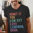 Admit It You Low Key Love Learning Bruh Teachers Women Men's V-Neck T-Shirt, funny gift Admit It You Low Key Love Learning Bruh Teachers Women Men's V-Neck T-Shirt, funny gift