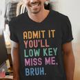 Admit It You'Ll Low Key Miss Me Bruh Women Men Teacher Men's V-Neck T-Shirt, funny gift Admit It You'Ll Low Key Miss Me Bruh Women Men Teacher Men's V-Neck T-Shirt, funny gift
