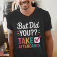 But Did You Take Attendance Teacher Back To School Men's V-Neck T-Shirt, funny gift But Did You Take Attendance Teacher Back To School Men's V-Neck T-Shirt, funny gift