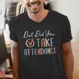 But Did You Take Attendance-Teacher School Secretary Team Men's V-Neck T-Shirt, funny gift But Did You Take Attendance-Teacher School Secretary Team Men's V-Neck T-Shirt, funny gift