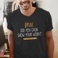 Bruh Did You Even Show Your Work Math Teacher Men's V-Neck T-Shirt, funny gift Bruh Did You Even Show Your Work Math Teacher Men's V-Neck T-Shirt, funny gift