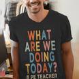 What Are We Doing Today PE Teacher Men's V-Neck T-Shirt, Pe Teacher Shirts, funny gift What Are We Doing Today PE Teacher Men's V-Neck T-Shirt, Pe Teacher Shirts, funny gift