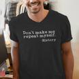 Dont Make Me Repeat Myself History History Teacher Men's V-Neck T-Shirt, History Teacher Shirts, funny gift Dont Make Me Repeat Myself History History Teacher Men's V-Neck T-Shirt, History Teacher Shirts, funny gift