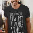 Don't Make Me Use My Teacher Voice Shirt Men Women Teacher Men's V-Neck T-Shirt, funny gift