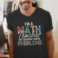 I'm A Math Teacher Of Course I Have Problems Back To School Men's V-Neck T-Shirt, funny gift I'm A Math Teacher Of Course I Have Problems Back To School Men's V-Neck T-Shirt, funny gift