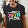 Do Math Not Magic Show Your Work Math Teacher Men's V-Neck T-Shirt, funny gift Do Math Not Magic Show Your Work Math Teacher Men's V-Neck T-Shirt, funny gift