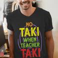 No Taki When Teacher Taki Education Classroom Teacher Men's V-Neck T-Shirt, funny gift No Taki When Teacher Taki Education Classroom Teacher Men's V-Neck T-Shirt, funny gift
