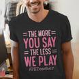 The More You Say The Less We Play PE Teacher Men's V-Neck T-Shirt, Pe Teacher Shirts, funny gift The More You Say The Less We Play PE Teacher Men's V-Neck T-Shirt, Pe Teacher Shirts, funny gift