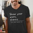 Show Your Work Thanks Math Teacher Men's V-Neck T-Shirt, funny gift Show Your Work Thanks Math Teacher Men's V-Neck T-Shirt, funny gift