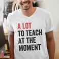 A Lot To Teach At The Moment Women's Teacher Tee Men's V-Neck T-Shirt, funny gift A Lot To Teach At The Moment Women's Teacher Tee Men's V-Neck T-Shirt, funny gift