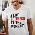Quote A Lot To Teach At The Moment Teacher Women Men's V-Neck T-Shirt, funny gift Quote A Lot To Teach At The Moment Teacher Women Men's V-Neck T-Shirt, funny gift