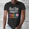 But Did You Take Attendance Teacher Back To School Men's V-Neck T-Shirt, funny design But Did You Take Attendance Teacher Back To School Men's V-Neck T-Shirt, funny design