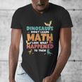 Dinosaurs Didn't Learn Math Mathematics Math Teacher Men's V-Neck T-Shirt, funny design Dinosaurs Didn't Learn Math Mathematics Math Teacher Men's V-Neck T-Shirt, funny design
