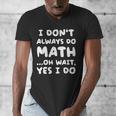 I Don't Always Do Math Math Teacher Back To School Men's V-Neck T-Shirt, funny design I Don't Always Do Math Math Teacher Back To School Men's V-Neck T-Shirt, funny design
