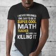 I Never Dreamed One Day I'd Be A Cool Math Teacher Men's V-Neck T-Shirt, funny design I Never Dreamed One Day I'd Be A Cool Math Teacher Men's V-Neck T-Shirt, funny design